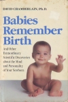 BABIES REMEMBER BIRTH: And Other Extraordinary Scientific Discoveries About the Mind & Personality of Your Newborn